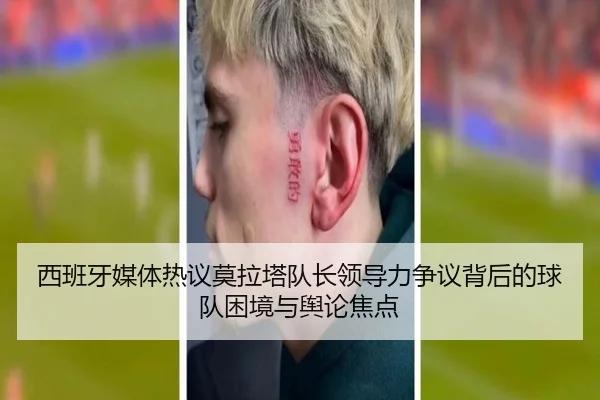西班牙媒体热议莫拉塔队长领导力争议背后的球队困境与舆论焦点