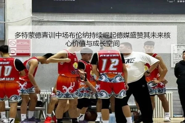 多特蒙德青训中场布伦纳持续崛起德媒盛赞其未来核心价值与成长空间